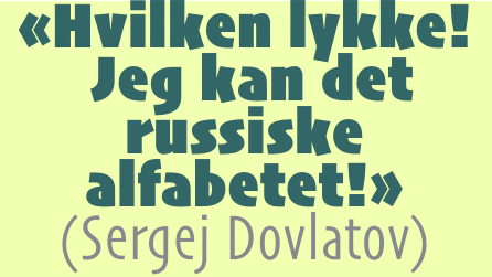 «Hvilken lykke! Jeg kan det russiske alfabetet!» (Sergej Dovlatov)